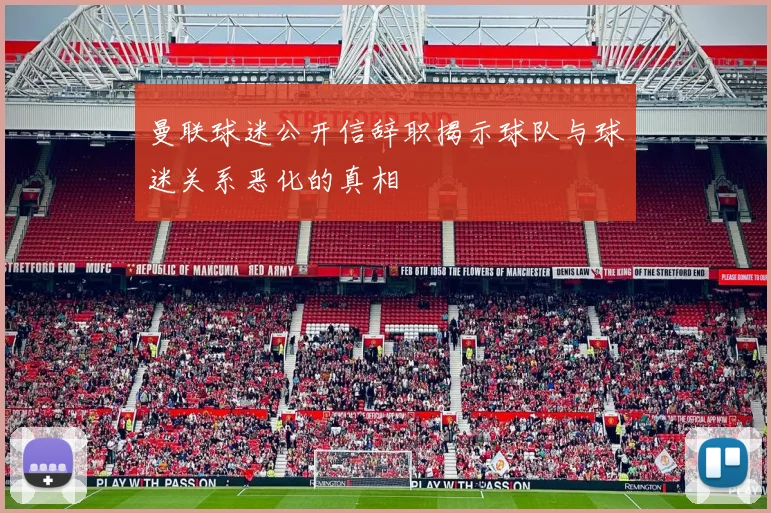 曼联球迷公开信辞职揭示球队与球迷关系恶化的真相