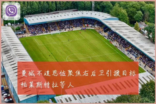 曼城不追恩佐聚焦右后卫引援目标帕莱斯特拉等人